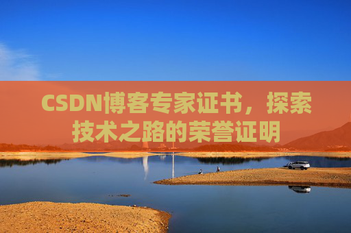 CSDN博客专家证书，探索技术之路的荣誉证明